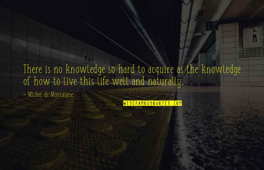 Amandeep Dhillon Quotes By Michel De Montaigne: There is no knowledge so hard to acquire Amandeep Dhillon Quotes By Michel De Montaigne: There is no knowledge so hard to acquire