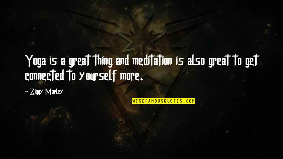 Amandeep Gill Quotes By Ziggy Marley: Yoga is a great thing and meditation is Amandeep Gill Quotes By Ziggy Marley: Yoga is a great thing and meditation is