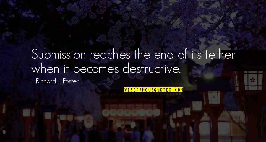 Amandelmelk Quotes By Richard J. Foster: Submission reaches the end of its tether when Amandelmelk Quotes By Richard J. Foster: Submission reaches the end of its tether when
