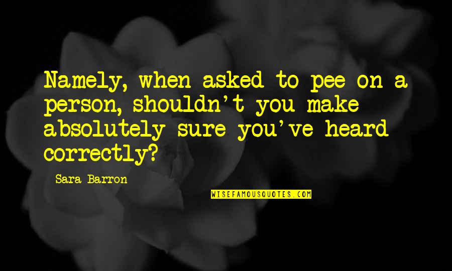 Amandelmelk Quotes By Sara Barron: Namely, when asked to pee on a person, Amandelmelk Quotes By Sara Barron: Namely, when asked to pee on a person,
