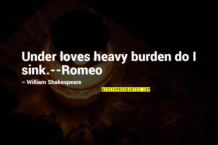 Amandelmelk Quotes By William Shakespeare: Under loves heavy burden do I sink.--Romeo Amandelmelk Quotes By William Shakespeare: Under loves heavy burden do I sink.--Romeo