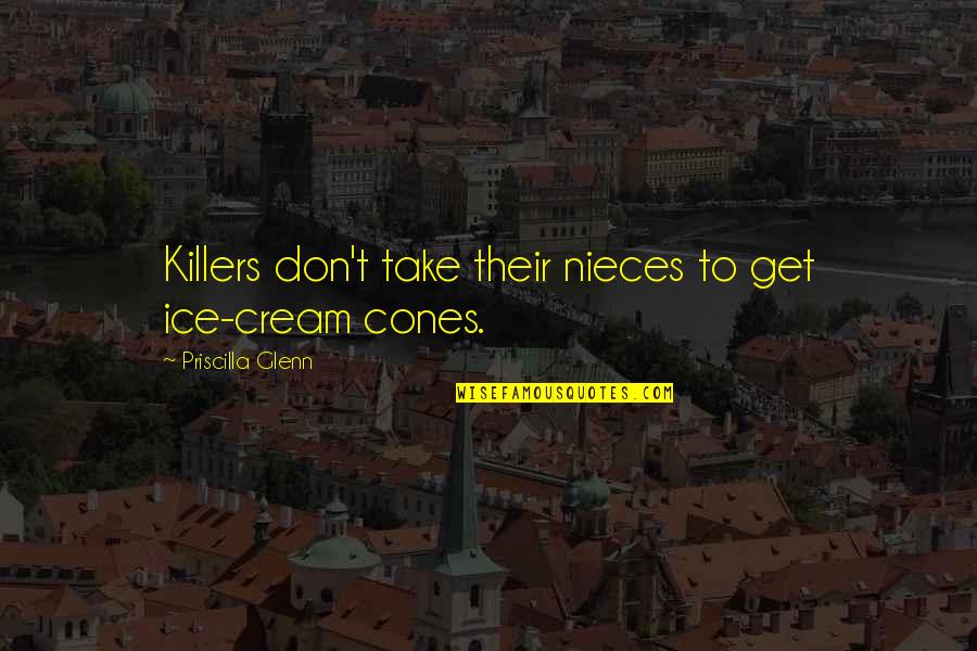 Amander Jian Quotes By Priscilla Glenn: Killers don't take their nieces to get ice-cream Amander Jian Quotes By Priscilla Glenn: Killers don't take their nieces to get ice-cream