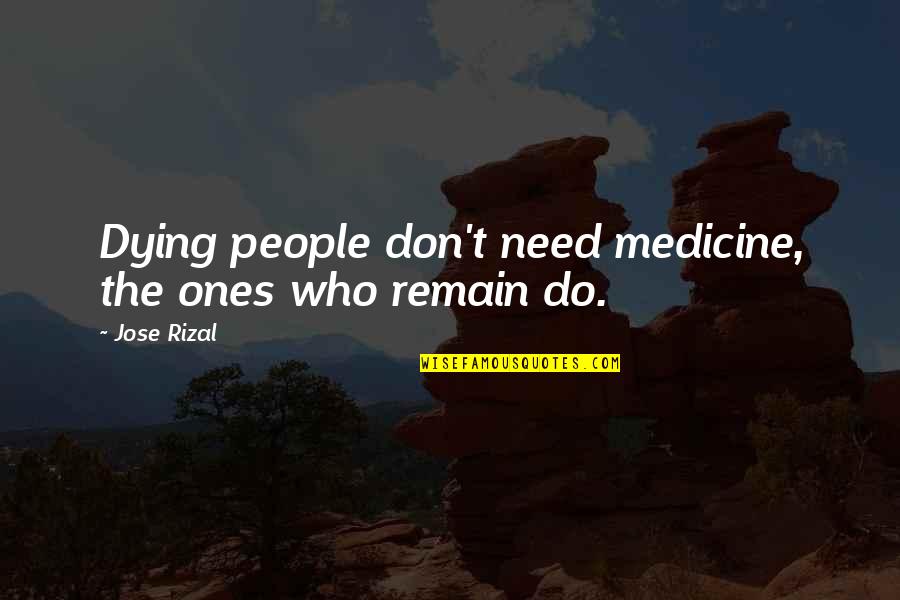 Amandes Dabricot Quotes By Jose Rizal: Dying people don't need medicine, the ones who