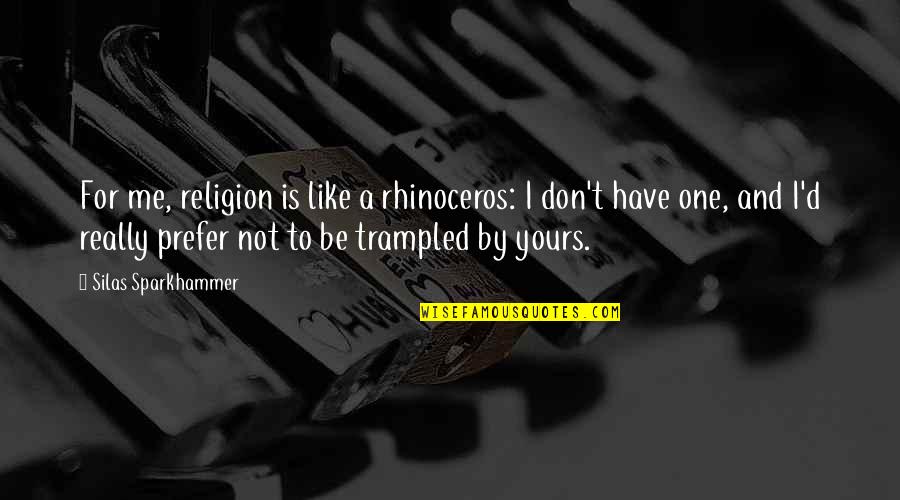 Amandes Dabricot Quotes By Silas Sparkhammer: For me, religion is like a rhinoceros: I