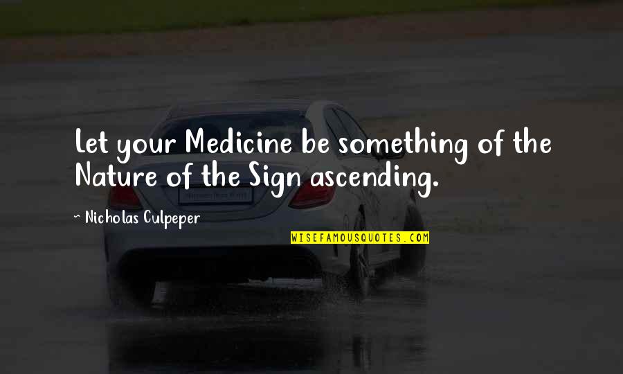 Amandes Quotes By Nicholas Culpeper: Let your Medicine be something of the Nature
