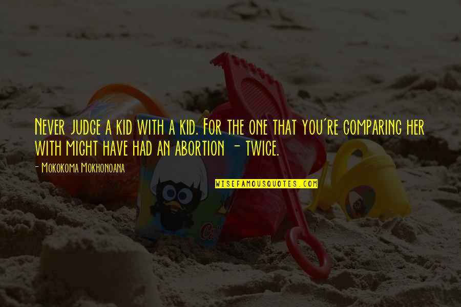 Amandhattarwal Quotes By Mokokoma Mokhonoana: Never judge a kid with a kid. For Amandhattarwal Quotes By Mokokoma Mokhonoana: Never judge a kid with a kid. For