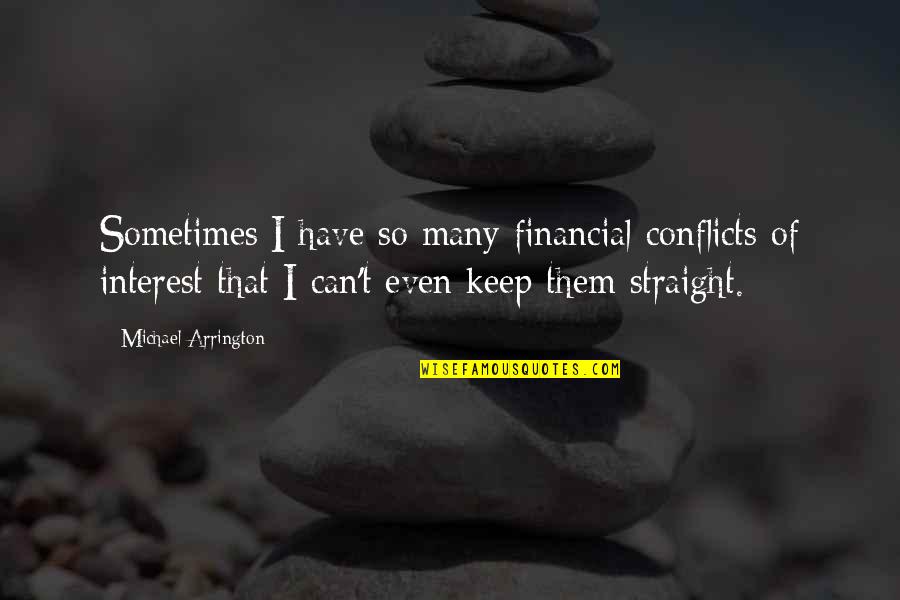 Amandiers Sauvages Quotes By Michael Arrington: Sometimes I have so many financial conflicts of Amandiers Sauvages Quotes By Michael Arrington: Sometimes I have so many financial conflicts of