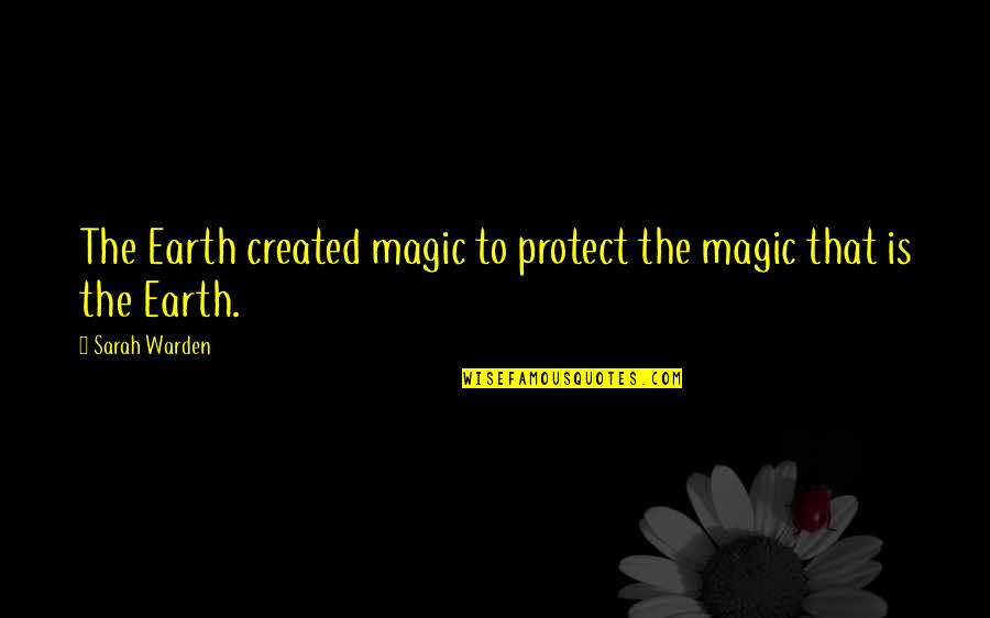 Amandus C Quotes By Sarah Warden: The Earth created magic to protect the magic