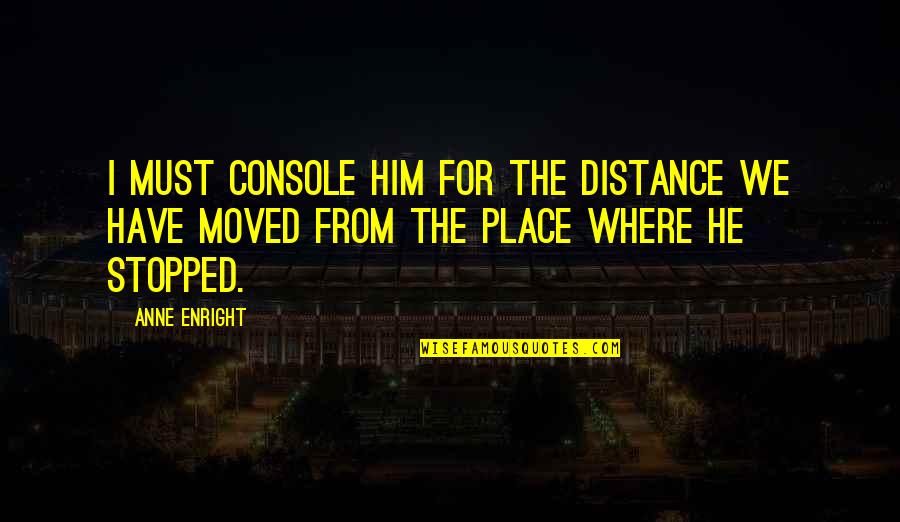 Amandyxd Quotes By Anne Enright: I must console him for the distance we