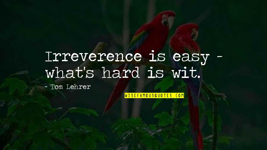 Amandyxd Quotes By Tom Lehrer: Irreverence is easy - what's hard is wit. Amandyxd Quotes By Tom Lehrer: Irreverence is easy - what's hard is wit.