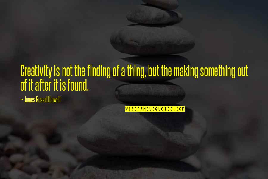 Amane Misa Quotes By James Russell Lowell: Creativity is not the finding of a thing, Amane Misa Quotes By James Russell Lowell: Creativity is not the finding of a thing,