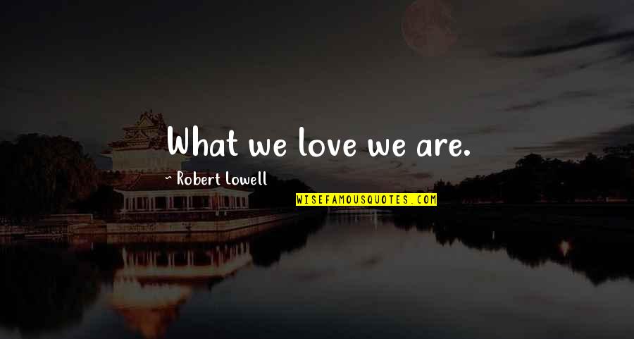 Amanece Marco Quotes By Robert Lowell: What we love we are.