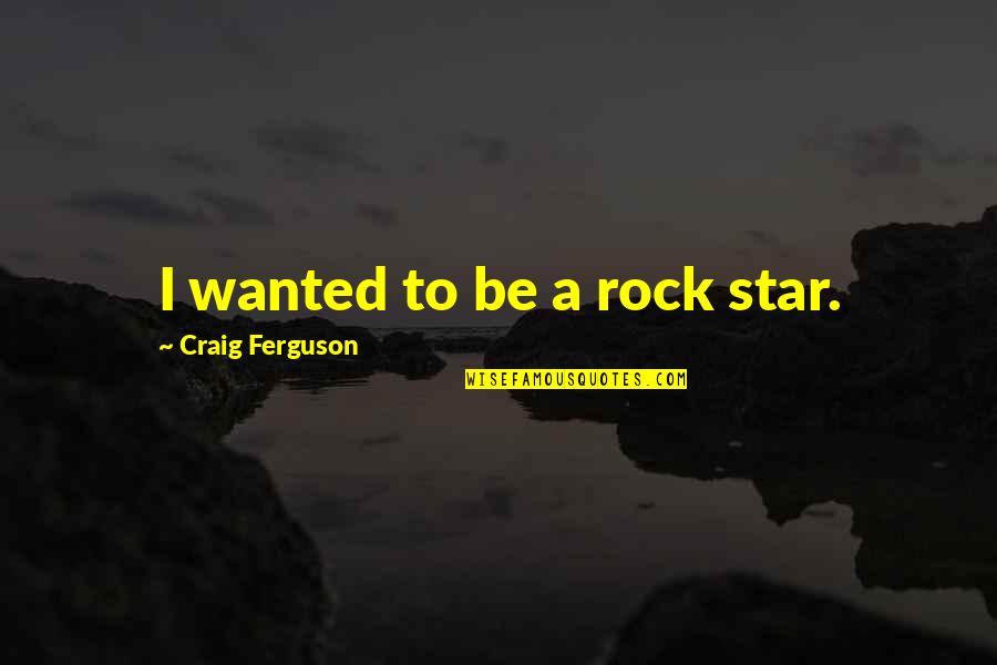 Amanecer Quotes By Craig Ferguson: I wanted to be a rock star.