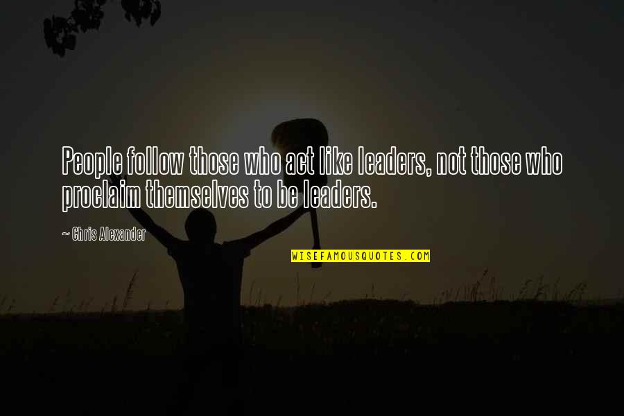 Amaneceres Espectaculares Quotes By Chris Alexander: People follow those who act like leaders, not Amaneceres Espectaculares Quotes By Chris Alexander: People follow those who act like leaders, not