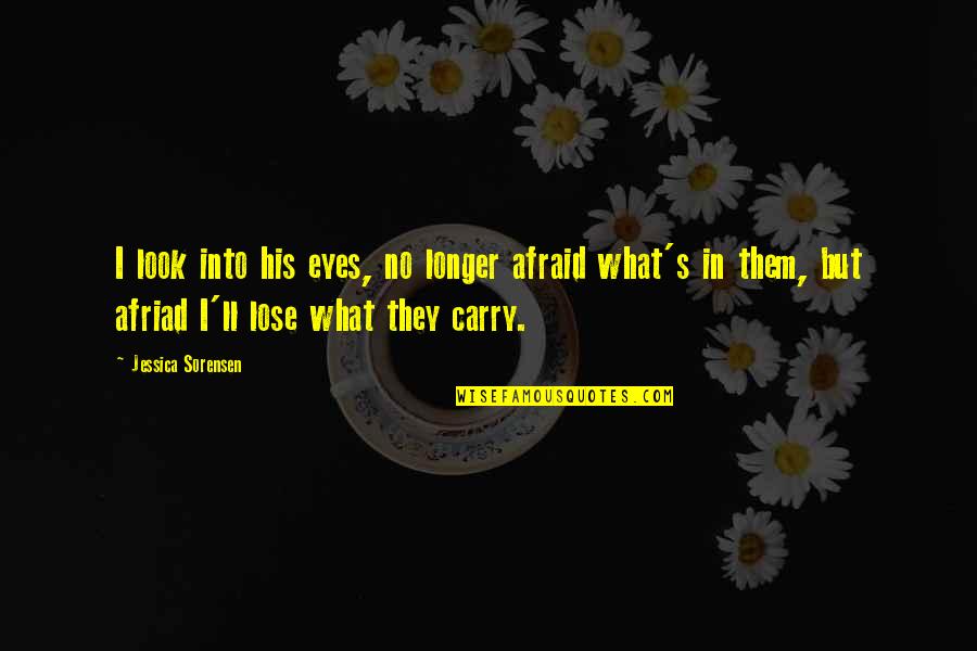Amaneci En Quotes By Jessica Sorensen: I look into his eyes, no longer afraid Amaneci En Quotes By Jessica Sorensen: I look into his eyes, no longer afraid