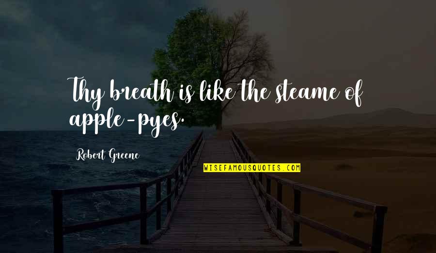 Amaneh Lyrics Quotes By Robert Greene: Thy breath is like the steame of apple-pyes.