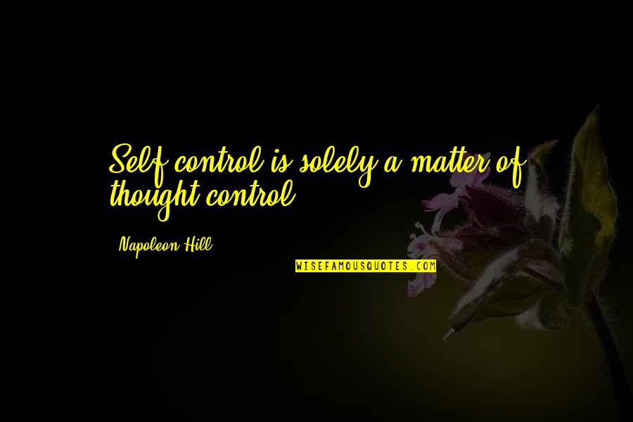Amanezcamos Quotes By Napoleon Hill: Self-control is solely a matter of thought-control!