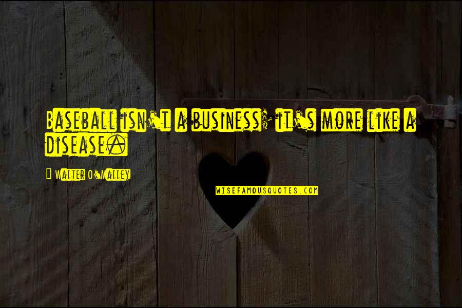 Amanfuor Quotes By Walter O'Malley: Baseball isn't a business; it's more like a Amanfuor Quotes By Walter O'Malley: Baseball isn't a business; it's more like a