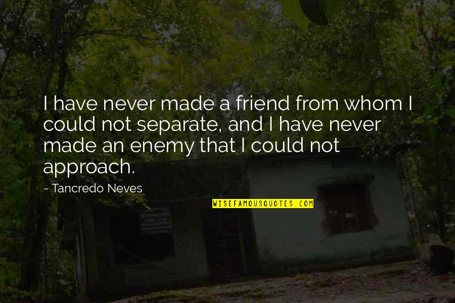 Amangani Quotes By Tancredo Neves: I have never made a friend from whom