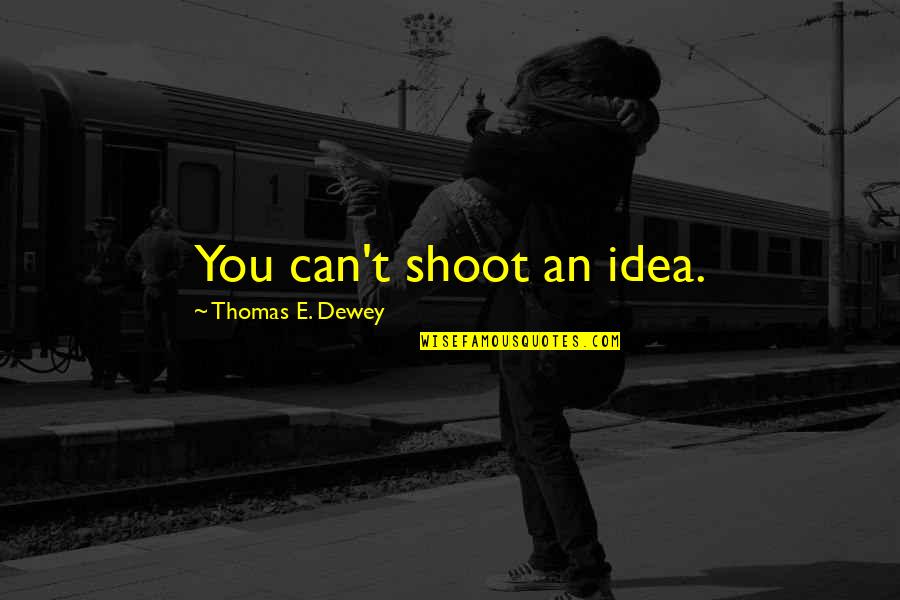 Amanhecer Folheto Quotes By Thomas E. Dewey: You can't shoot an idea.