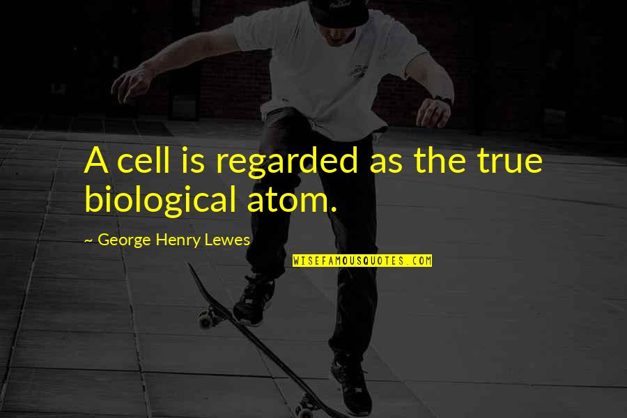 Amanhecer Violento Quotes By George Henry Lewes: A cell is regarded as the true biological Amanhecer Violento Quotes By George Henry Lewes: A cell is regarded as the true biological