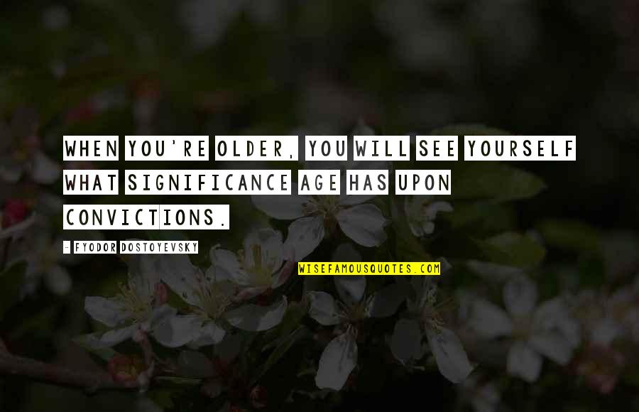 Amani Oruwariye Quotes By Fyodor Dostoyevsky: When you're older, you will see yourself what Amani Oruwariye Quotes By Fyodor Dostoyevsky: When you're older, you will see yourself what