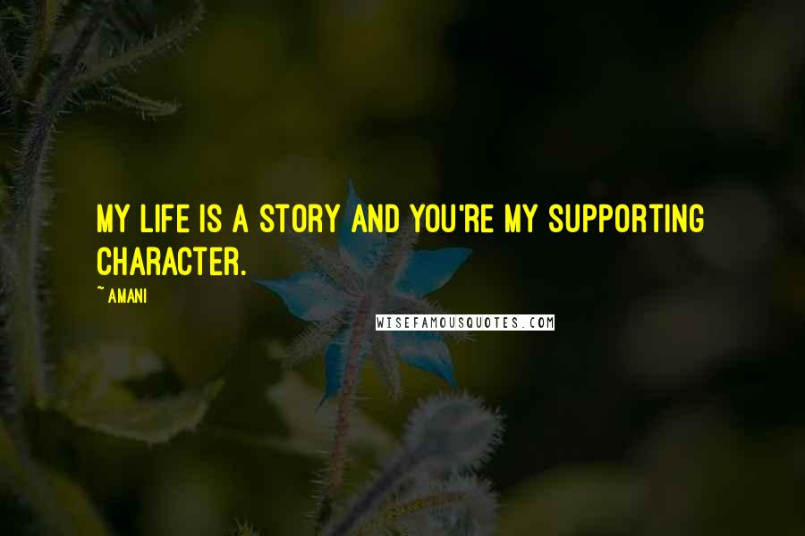 Amani quotes: My life is a story and you're my supporting character.