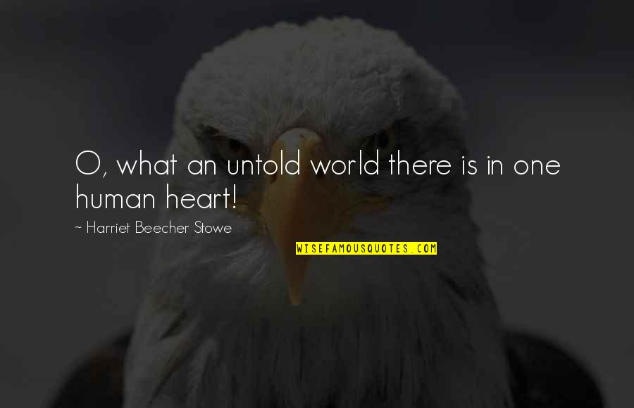 Amanic Quotes By Harriet Beecher Stowe: O, what an untold world there is in