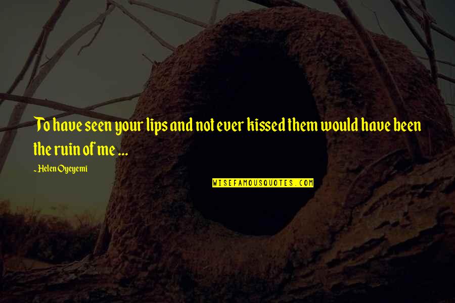 Amanico Quotes By Helen Oyeyemi: To have seen your lips and not ever