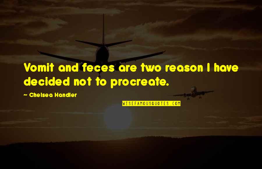 Amaniinorman Quotes By Chelsea Handler: Vomit and feces are two reason I have Amaniinorman Quotes By Chelsea Handler: Vomit and feces are two reason I have