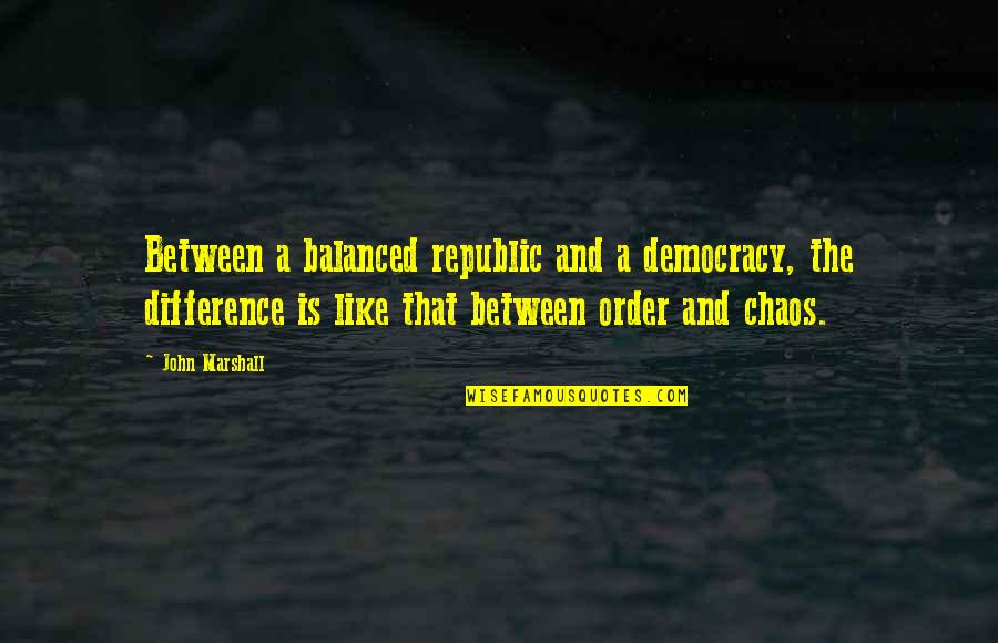 Amaniinorman Quotes By John Marshall: Between a balanced republic and a democracy, the Amaniinorman Quotes By John Marshall: Between a balanced republic and a democracy, the