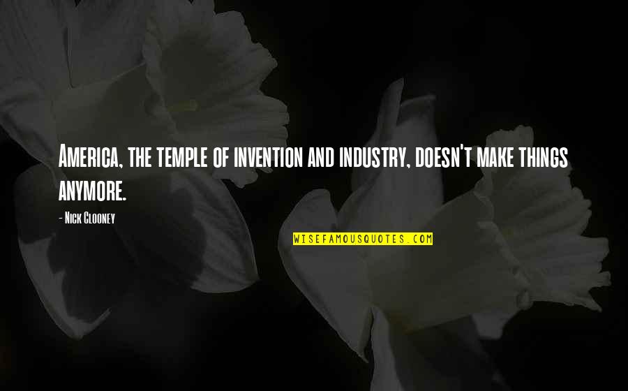 Amaniinthecity Quotes By Nick Clooney: America, the temple of invention and industry, doesn't
