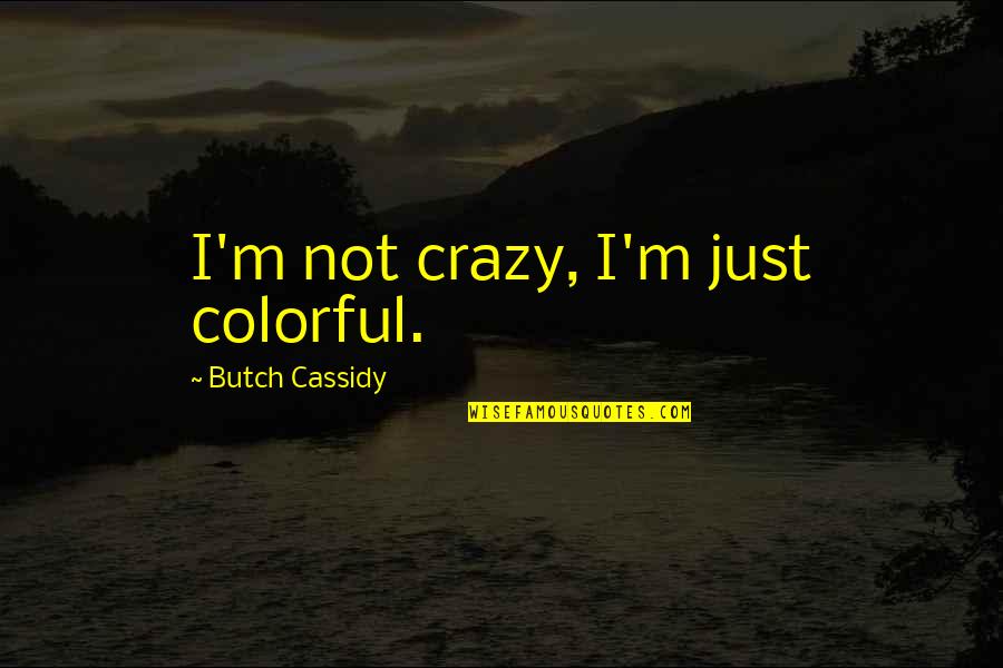 Amanita Caplan Quotes By Butch Cassidy: I'm not crazy, I'm just colorful. Amanita Caplan Quotes By Butch Cassidy: I'm not crazy, I'm just colorful.