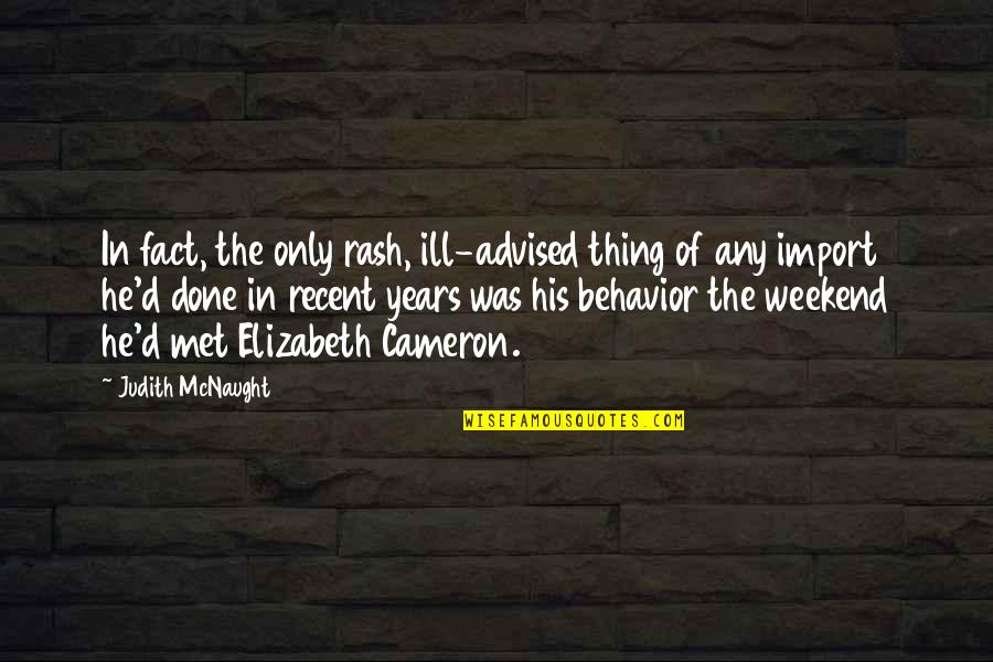 Amanitin Poisoning Quotes By Judith McNaught: In fact, the only rash, ill-advised thing of