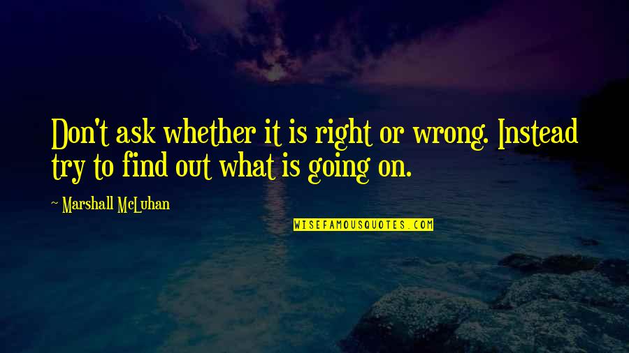 Amanitin Poisoning Quotes By Marshall McLuhan: Don't ask whether it is right or wrong. Amanitin Poisoning Quotes By Marshall McLuhan: Don't ask whether it is right or wrong.