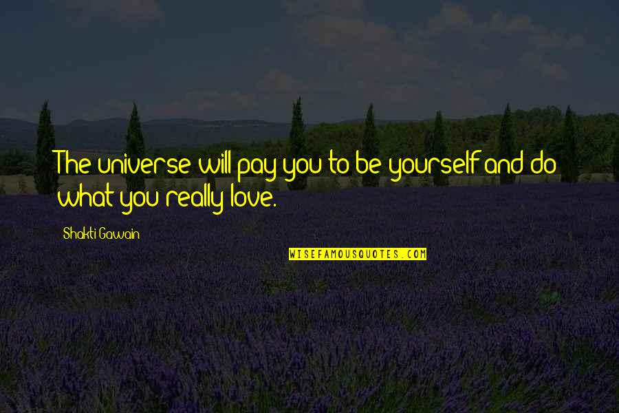 Amanitore Civ Quotes By Shakti Gawain: The universe will pay you to be yourself