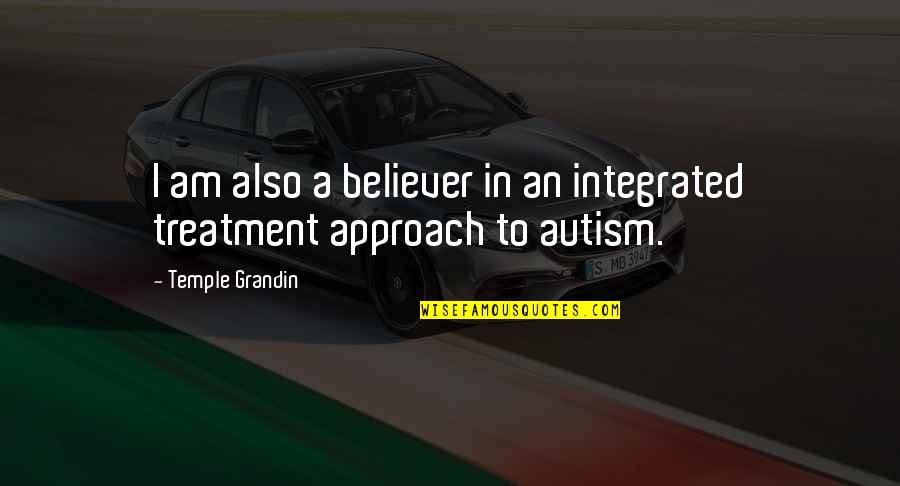 Amanitore Civ Quotes By Temple Grandin: I am also a believer in an integrated Amanitore Civ Quotes By Temple Grandin: I am also a believer in an integrated