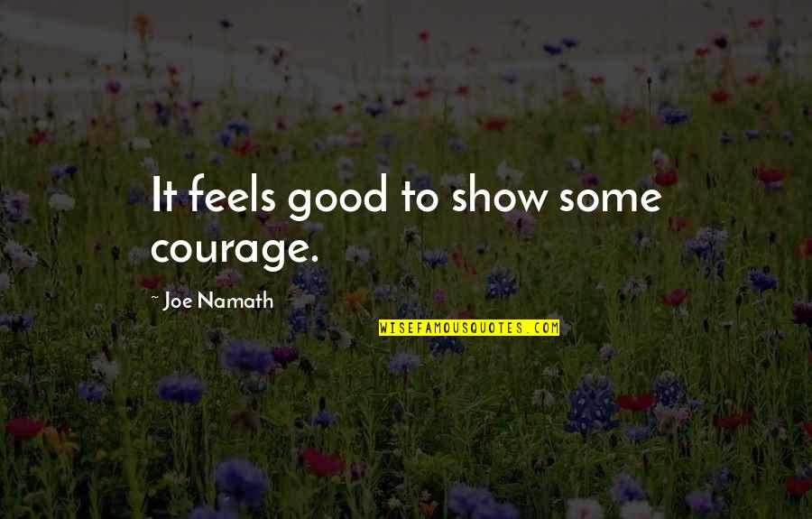 Amanitore Of Nubia Quotes By Joe Namath: It feels good to show some courage.