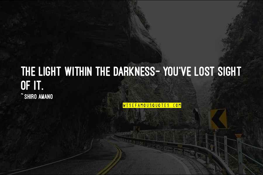 Amano Quotes By Shiro Amano: The light within the darkness- you've lost sight