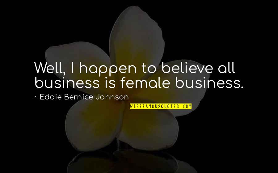 Amanpour Company Quotes By Eddie Bernice Johnson: Well, I happen to believe all business is