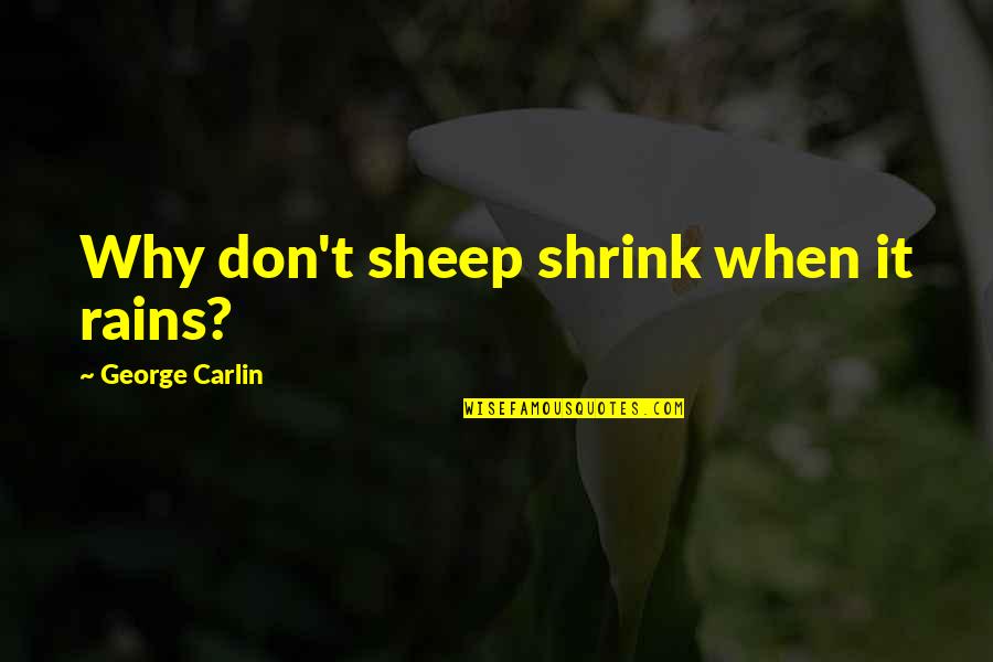 Amanpreet Dhaliwal Quotes By George Carlin: Why don't sheep shrink when it rains? Amanpreet Dhaliwal Quotes By George Carlin: Why don't sheep shrink when it rains?