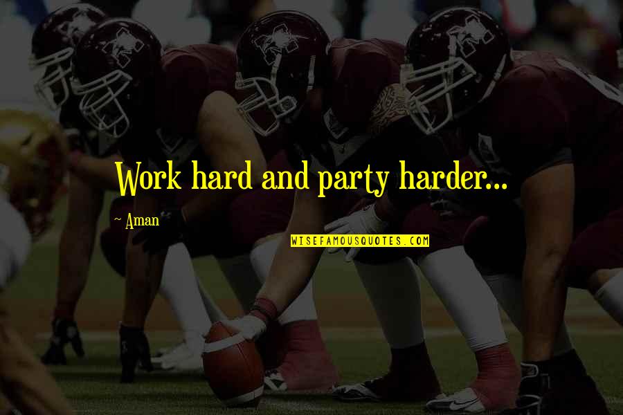Aman's Quotes By Aman: Work hard and party harder...