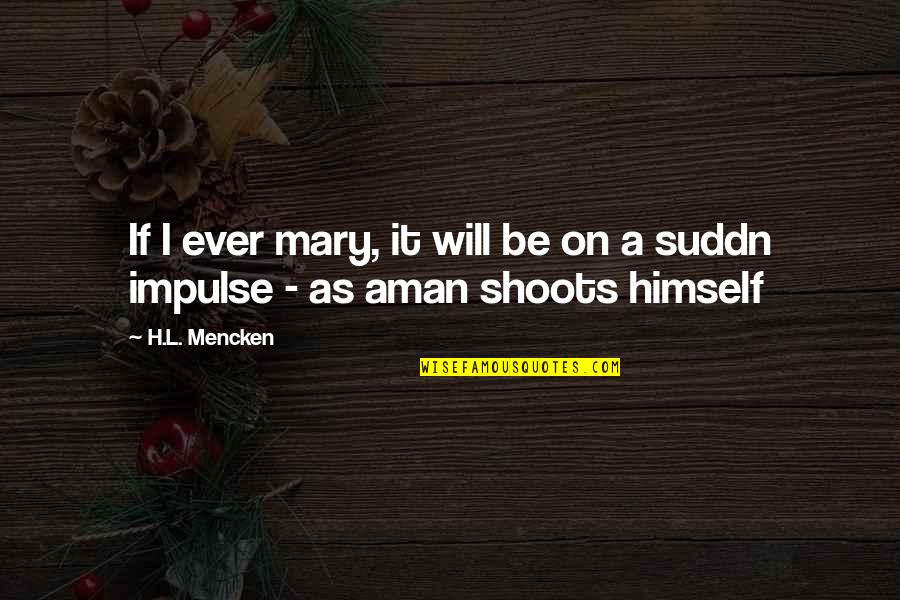 Aman's Quotes By H.L. Mencken: If I ever mary, it will be on