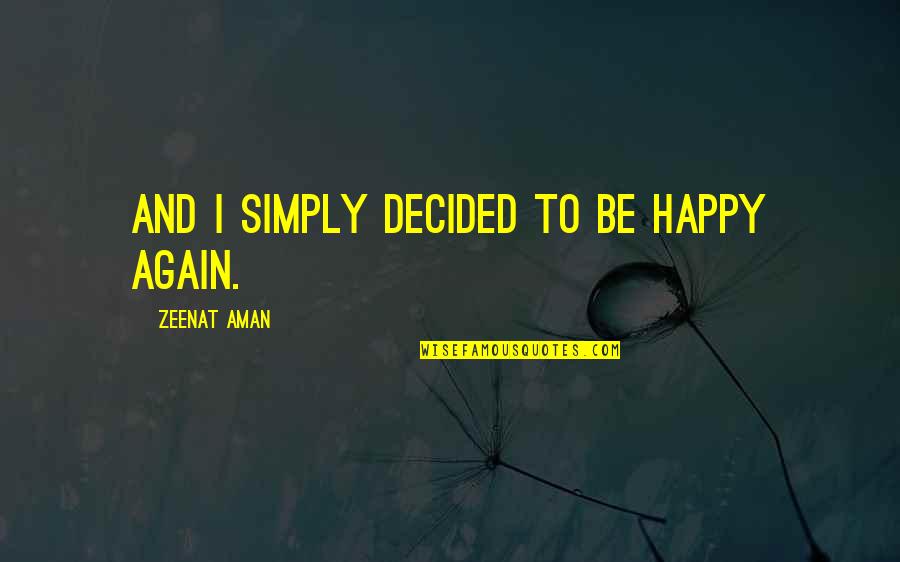 Aman's Quotes By Zeenat Aman: And I simply decided to be happy again.