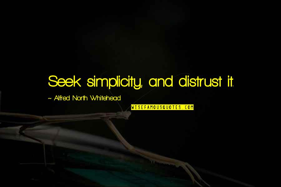 Amantes Pasajeros Quotes By Alfred North Whitehead: Seek simplicity, and distrust it.