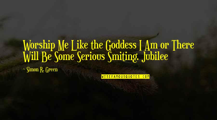 Amantino Lopes Quotes By Simon R. Green: Worship Me Like the Goddess I Am or