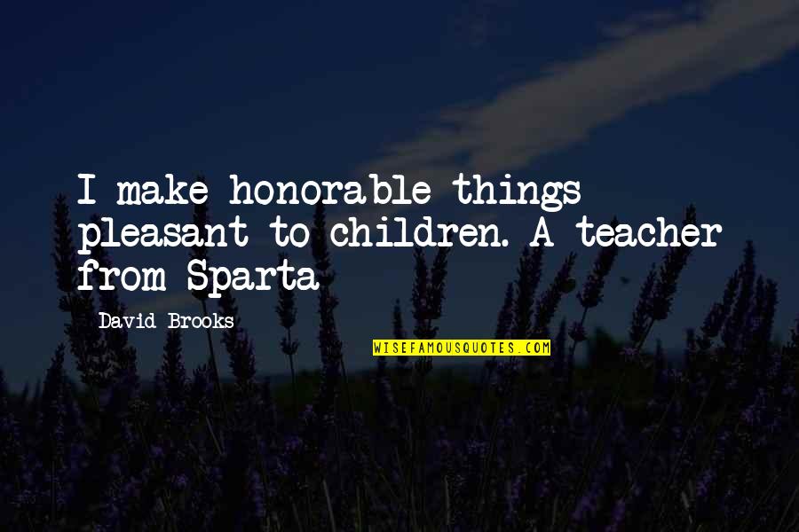 Amantinoma Quotes By David Brooks: I make honorable things pleasant to children. A