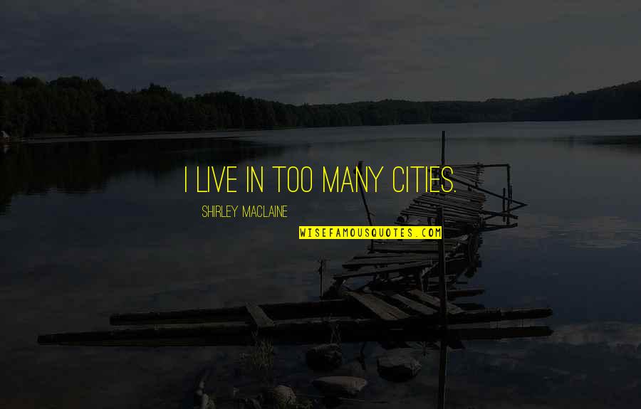 Amantle Quotes By Shirley Maclaine: I live in too many cities.