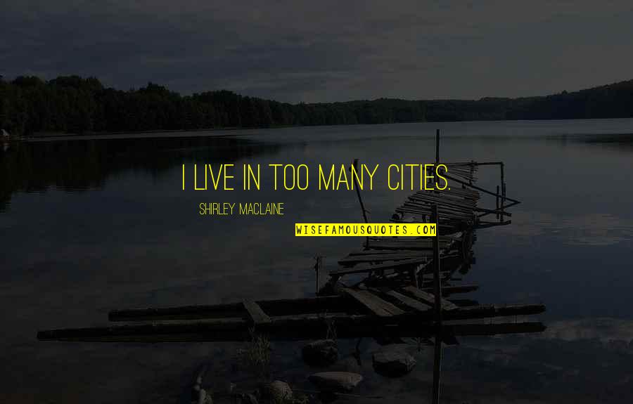 Amantle Quotes By Shirley Maclaine: I live in too many cities. Amantle Quotes By Shirley Maclaine: I live in too many cities.