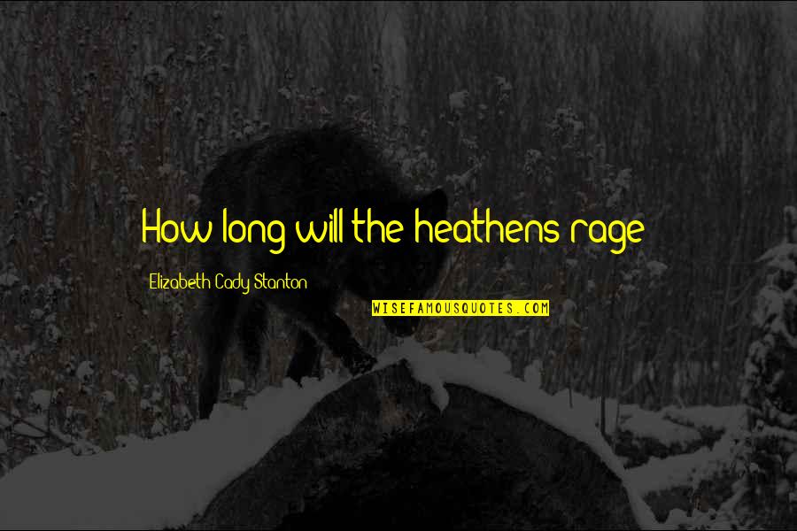 Amanullah De Sondy Quotes By Elizabeth Cady Stanton: How long will the heathens rage?